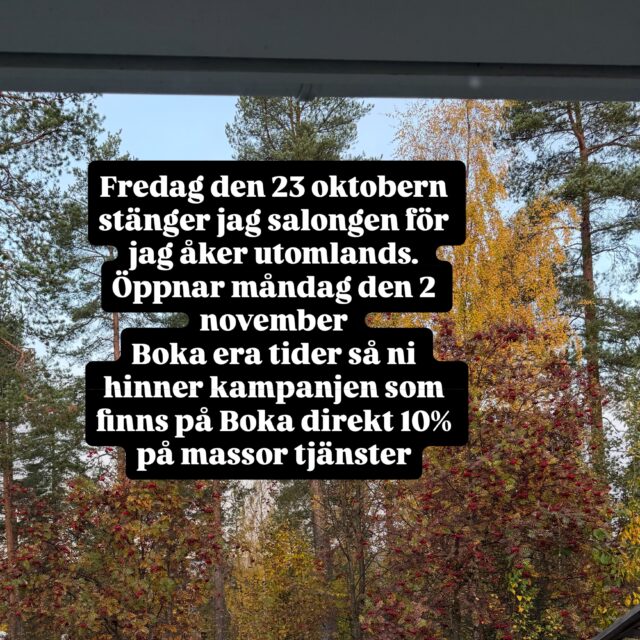 Boka era tider på Boka Direkt för det finns en kampanj som löper månaden ut: 10% på massor av tjänster. Det blir också STÄNGT på salongen mellan den 23 oktober tom 30 oktober för jag åker utomlands. Utnyttja rabatten.