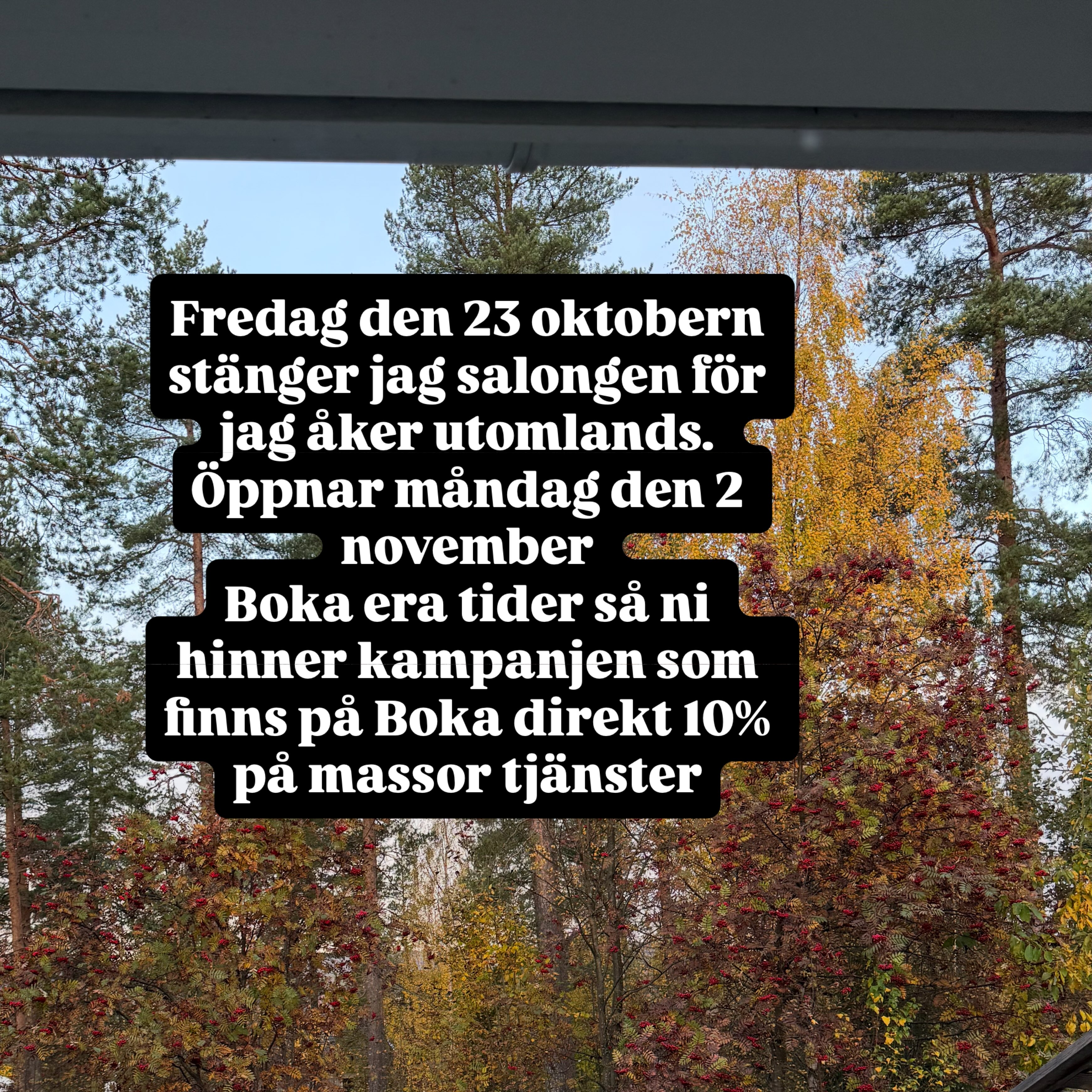 Boka era tider på Boka Direkt för det finns en kampanj som löper månaden ut: 10% på massor av tjänster. Det blir också STÄNGT på salongen mellan den 23 oktober tom 30 oktober för jag åker utomlands. Utnyttja rabatten.